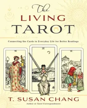 The Living Tarot. Connecting the Cards to Everyday Life for Better Readings, Paperback/T. Susan Chang