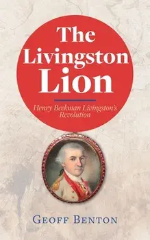 The Livingston Lion: Henry Beekman Livingston's Revolution, Paperback/Geoff Benton