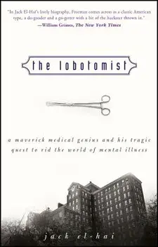 The Lobotomist: A Maverick Medical Genius and His Tragic Quest to Rid the World of Mental Illness, Paperback/Jack El-Hai