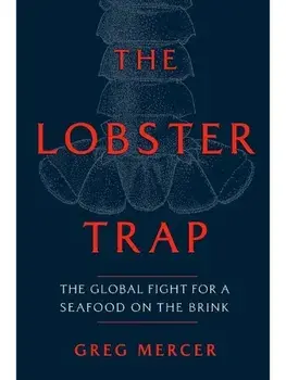 The Lobster Trap. The Global Fight for a Seafood on the Brink, Hardback/Greg Mercer