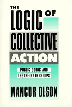 The Logic of Collective Action: Public Goods and the Theory of Groups, Second Printing with a New Preface and Appendix, Paperback/Mancur Olson