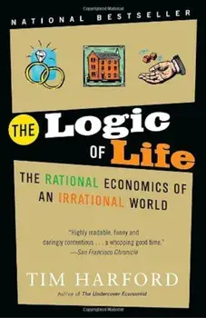 The Logic of Life: The Rational Economics of an Irrational World, Paperback/Tim Harford