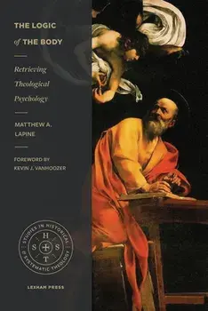 The Logic of the Body: Retrieving Theological Psychology, Paperback/Matthew A. Lapine