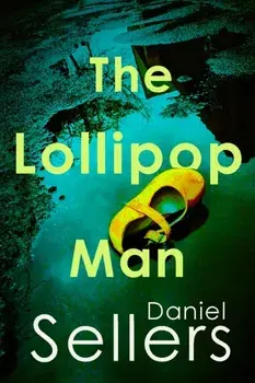 The Lollipop Man. The new gritty crime novel from bestselling author Daniel Sellers, Hardback/Daniel Sellers