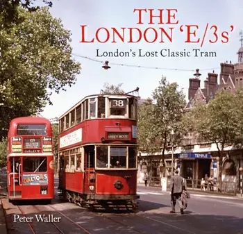 The London 'E/3s'. London's Lost Classic Tram, Paperback/Peter Waller
