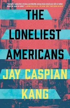The Loneliest Americans - Jay Caspian Kang