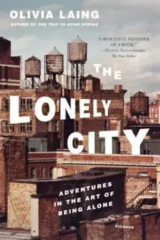 The Lonely City: Adventures in the Art of Being Alone, Paperback/Olivia Laing