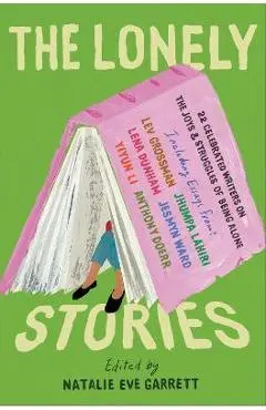 The Lonely Stories: 22 Celebrated Writers on the Joys & Struggles of Being Alone - Natalie Eve Garrett