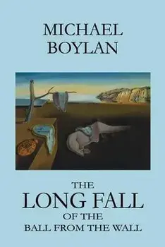 The Long Fall of the Ball from the Wall/Michael Boylan