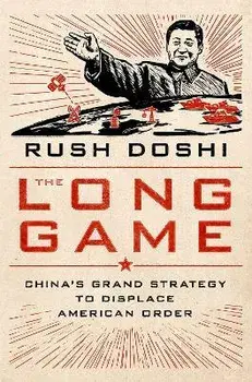 The Long Game: China's Grand Strategy to Displace American Order, Paperback/Rush Doshi