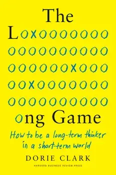 The Long Game: How to Be a Long-Term Thinker in a Short-Term World, Hardcover/Dorie Clark