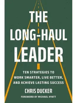 The Long-Haul Leader. Ten Strategies to Work Smarter, Live Better, and Achieve Lasting Success, Hardback/Chris Ducker