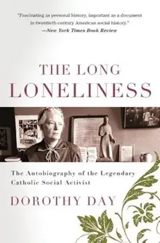 The Long Loneliness: The Autobiography of the Legendary Catholic Social Activist, Paperback/Dorothy Day