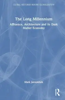 The Long Millennium. Affluence, Architecture and Its Dark Matter Economy, Paperback/Mark Jarzombek