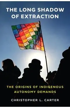 The Long Shadow of Extraction: The Origins of Indigenous Autonomy Demands - Christopher L. Carter