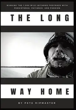 The Long Way Home: How I Won the 1,000 Mile Iditarod Footrace with Persistence, Patience, and Passion, Hardcover/Pete Ripmaster