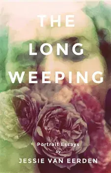 The Long Weeping: Portrait Essays, Paperback/Jessie Van Eerden