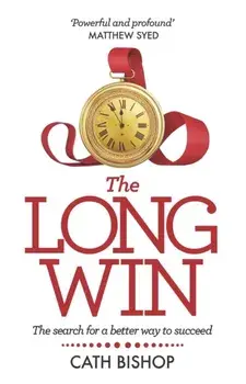 The Long Win: The Search for a Better Way to Succeed, Hardcover/Cath Bishop