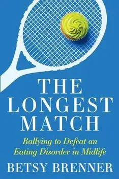 The Longest Match: Rallying to Defeat an Eating Disorder in Midlife, Paperback/Betsy Brenner