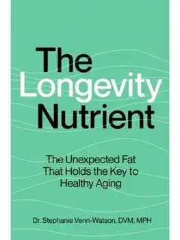 The Longevity Nutrient. The Unexpected Fat That Holds the Key to Healthy Aging, Hardback/Stephanie Venn-Watson