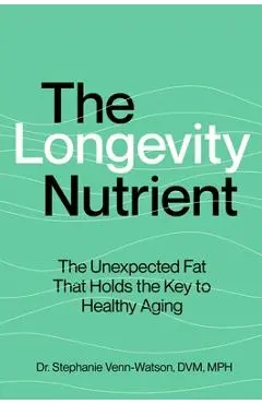 The Longevity Nutrient: The Unexpected Fat That Holds the Key to Healthy Aging - Stephanie Venn-watson