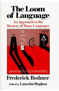 The Loom of Language: An Approach to the Mastery of Many Languages - Frederick Bodmer