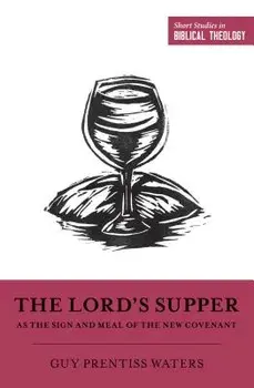 The Lord's Supper as the Sign and Meal of the New Covenant, Paperback/Guy P. Waters