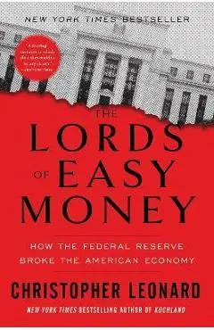 The Lords of Easy Money: How the Federal Reserve Broke the American Economy - Christopher Leonard
