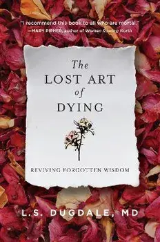 The Lost Art of Dying: Reviving Forgotten Wisdom, Paperback/L. S. Dugdale