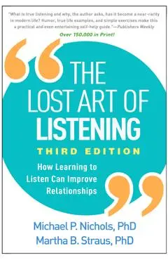 The Lost Art of Listening, Third Edition: How Learning to Listen Can Improve Relationships - Michael P. Nichols