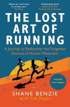 The Lost Art of Running. A Journey to Rediscover the Forgotten Essence of Human Movement, Paperback/Tim Major