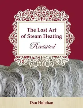 The Lost Art of Steam Heating Revisited, Paperback/Dan Holohan