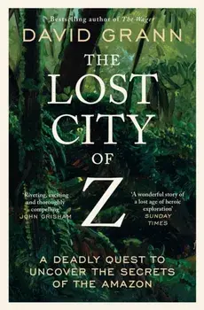 The Lost City of Z. A Legendary British Explorer's Deadly Quest to Uncover the Secrets of the Amazon, Reissue, Paperback/David Grann