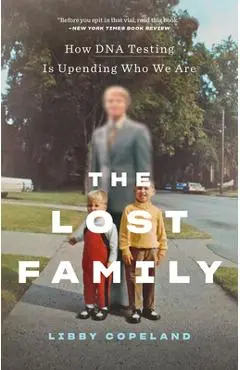The Lost Family: How DNA Testing Is Upending Who We Are - Libby Copeland