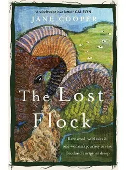 The Lost Flock. Rare Wool, Wild Isles and One Woman’s Journey to Save Scotland’s Original Sheep, Paperback/Jane Cooper