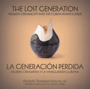 The Lost Generation | La generacion perdida. Women Ceramicists and the Cuban Avant-Garde | mujeres ceramistas y la vanguardia cubana, Bilingual edition, Paperback/***