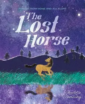 The Lost Horse. Forced from home and all alone, Hardback/Charlotte Manning