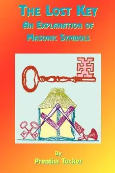 The Lost Key: An Explanation and Application of the Masonic Symbols, Paperback/Prentiss Tucker