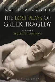 The Lost Plays of Greek Tragedy (Volume 1): Neglected Authors, Paperback/Matthew Wright