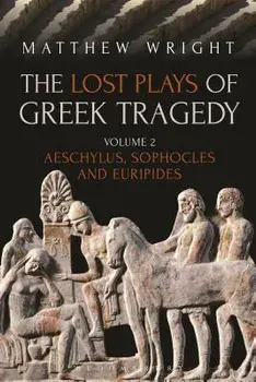 The Lost Plays of Greek Tragedy (Volume 2): Aeschylus, Sophocles and Euripides, Paperback/Matthew Wright