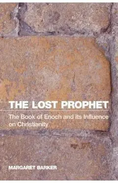 The Lost Prophet: The Book of Enoch and Its Influence on Christianity - Margaret Barker