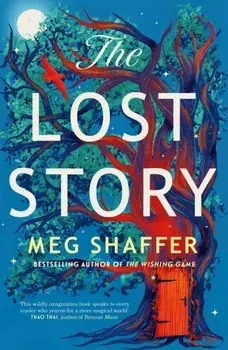 The Lost Story. The gorgeous, heartwarming grown-up fairytale by the beloved author of The Wishing Game, Hardback/Meg Shaffer
