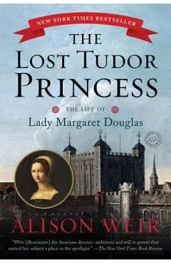The Lost Tudor Princess: The Life of Lady Margaret Douglas - Alison Weir