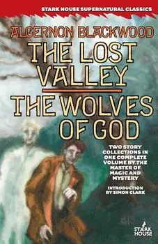 The Lost Valley / The Wolves of God, Paperback/Algernon Blackwood