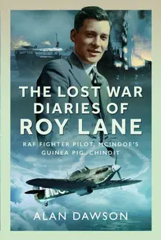 The Lost War Diaries of Roy Lane. RAF Fighter Pilot, Mcindoe?s Guinea Pig, Chindit, Hardback/Alan Dawson