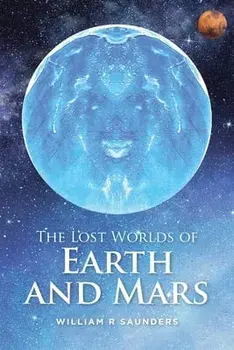 The Lost Worlds of Earth and Mars, Paperback/William R. Saunders