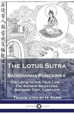 The Lotus Sutra - Saddharma-Pundarika: The Lotus of the True Law - The Ancient Mahayana Buddhist Text, Complete - H. Kern