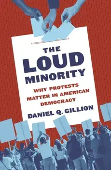 The Loud Minority. Why Protests Matter in American Democracy, Paperback/Professor Daniel Q. Gillion