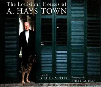 The Louisiana Houses of A. Hays Town, Hardcover/Cyril E. Vetter
