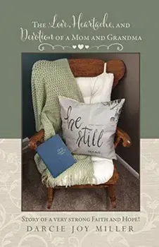 The Love, Heartache, and Devotion of a Mom and Grandma: Story of a very strong Faith and Hope!, Paperback/Darcie Joy Miller